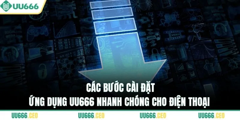 Các bước cài đặt ứng dụng UU666 nhanh chóng cho điện thoại