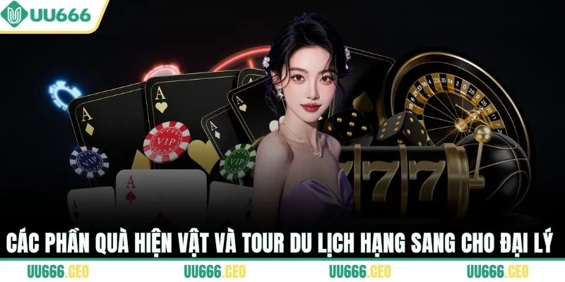 Các phần quà hiện vật và tour du lịch hạng sang cho đại lý