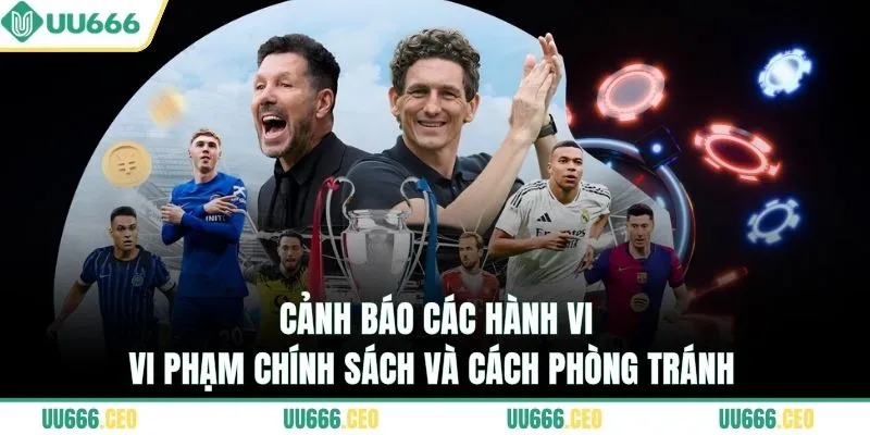 Cảnh báo các hành vi vi phạm chính sách và cách phòng tránh 