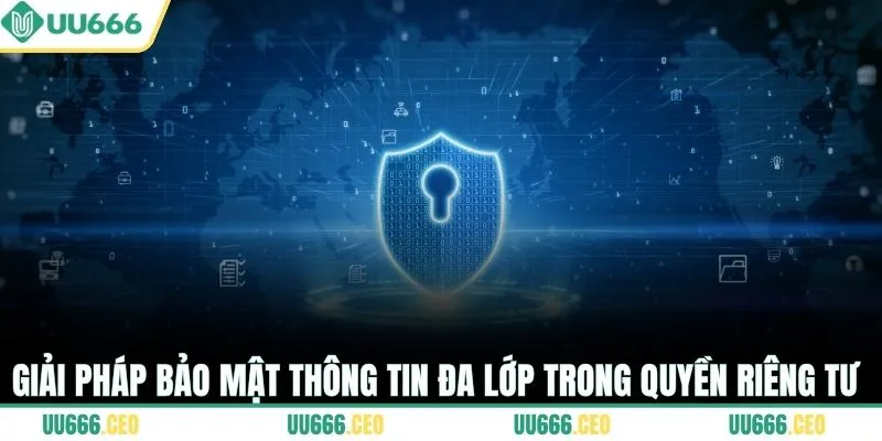 Giải pháp bảo mật thông tin đa lớp trong quyền riêng tư