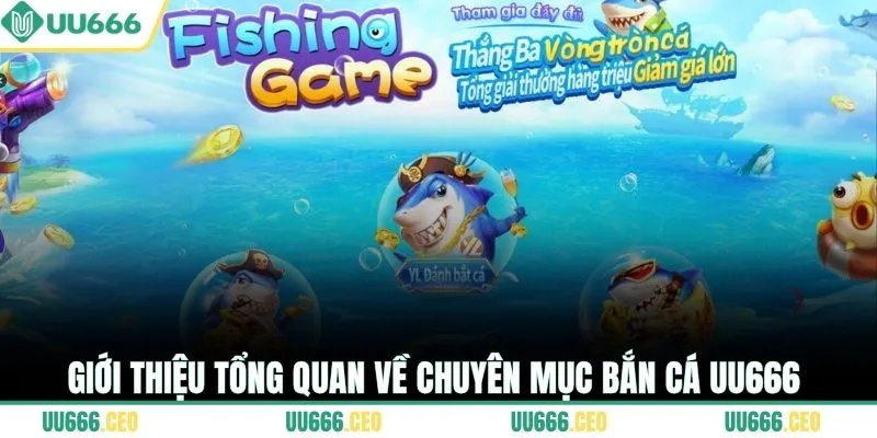 Giới thiệu tổng quan về chuyên mục bắn cá UU666