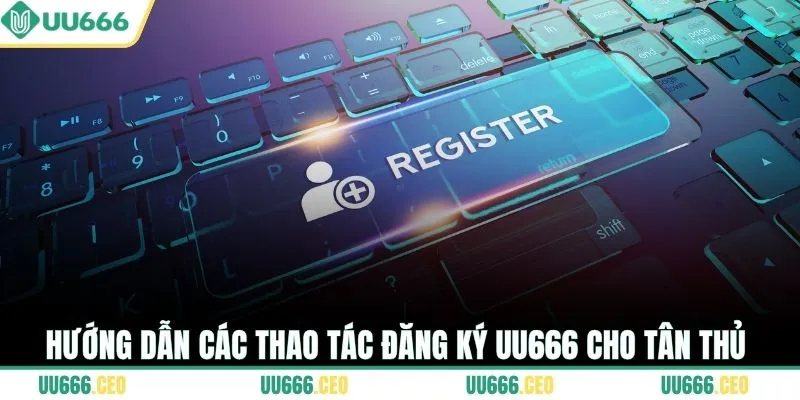 Hướng dẫn các thao tác đăng ký UU666 cho tân thủ
