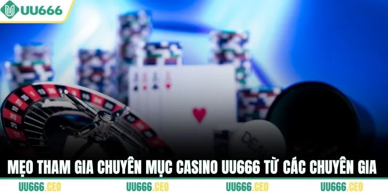 Mẹo tham gia chuyên mục casino UU666 từ các chuyên gia