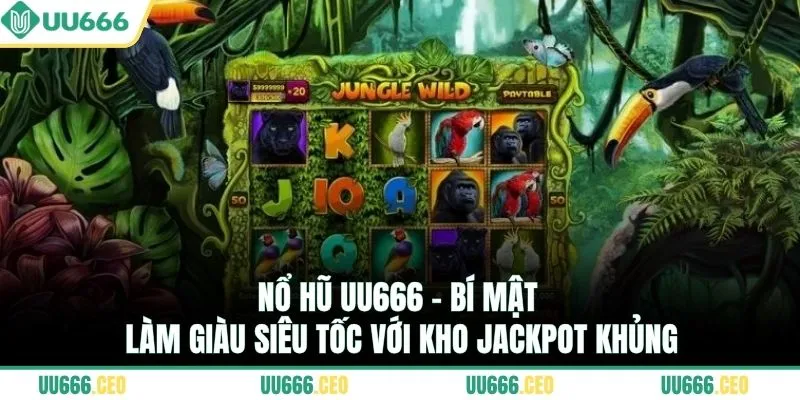 Nổ hũ UU666 - Bí mật làm giàu siêu tốc với kho jackpot khủng