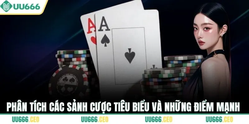 Phân tích các sảnh cược tiêu biểu và những điểm mạnh 