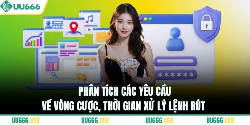 Phân tích các yêu cầu về vòng cược, thời gian xử lý lệnh rút