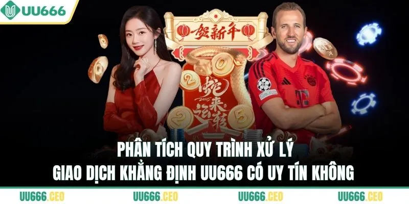 Phân tích quy trình xử lý giao dịch khẳng định UU666 có uy tín không