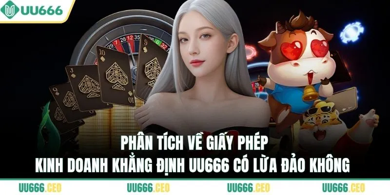 Phân tích về giấy phép kinh doanh khẳng định UU666 có lừa đảo không