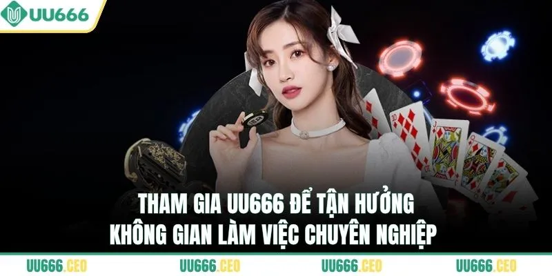 Tham gia UU666 để tận hưởng không gian làm việc chuyên nghiệp