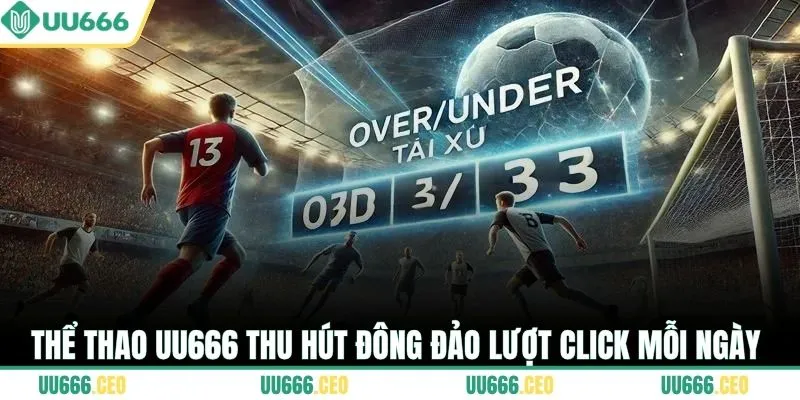 Thể thao UU666 thu hút đông đảo lượt click mỗi ngày