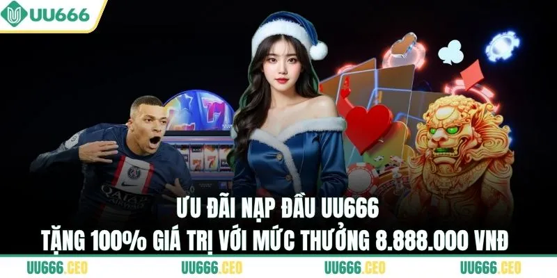 Ưu đãi nạp đầu UU666 tặng 100% giá trị với mức thưởng 8.888.000 VNĐ