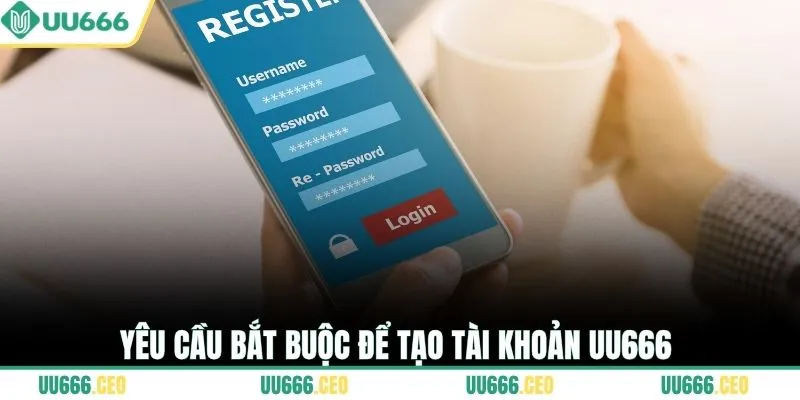 Yêu cầu bắt buộc để tạo tài khoản UU666